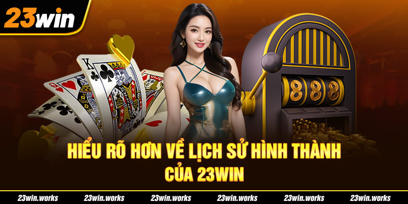 Hiểu rõ hơn về lịch sử hình thành của 23WIN