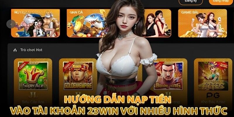 Thao tác nạp tiền 23WIN qua 3 hình thức phổ biến 